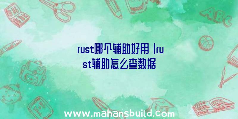 「rust哪个辅助好用」|rust辅助怎么查数据